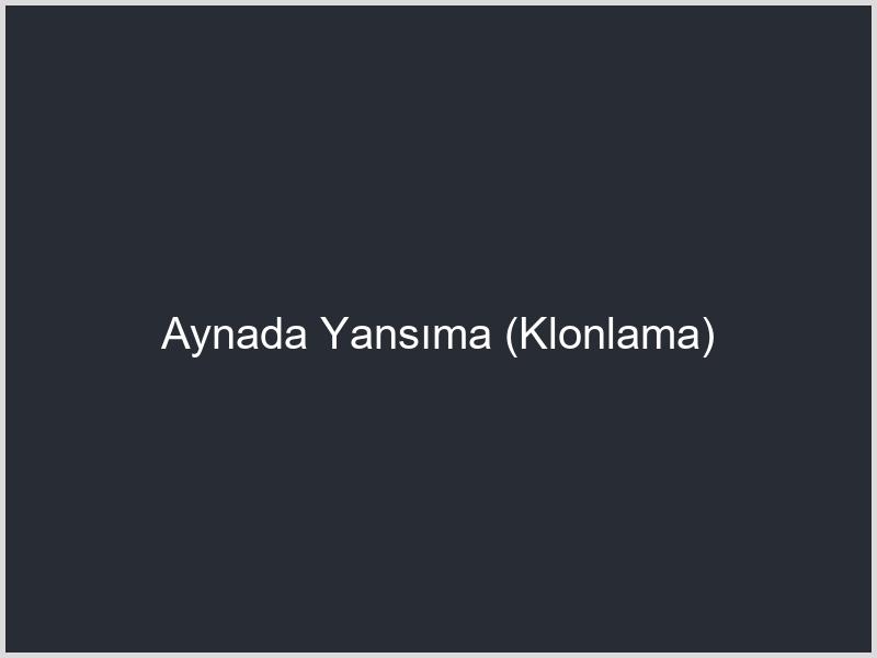 Aynada Yansıma (Klonlama)