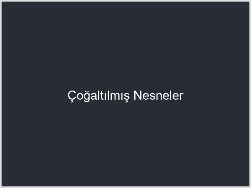 Çoğaltılmış Nesneler