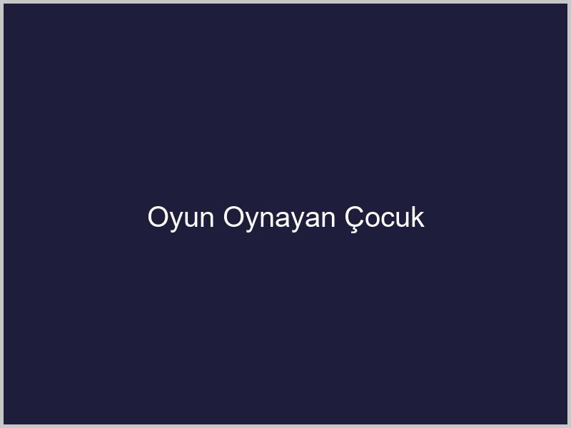 Oyun Oynayan Çocuk